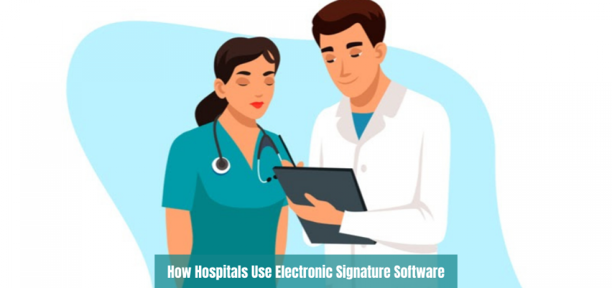 How Hospitals Use Electronic Signature Software
