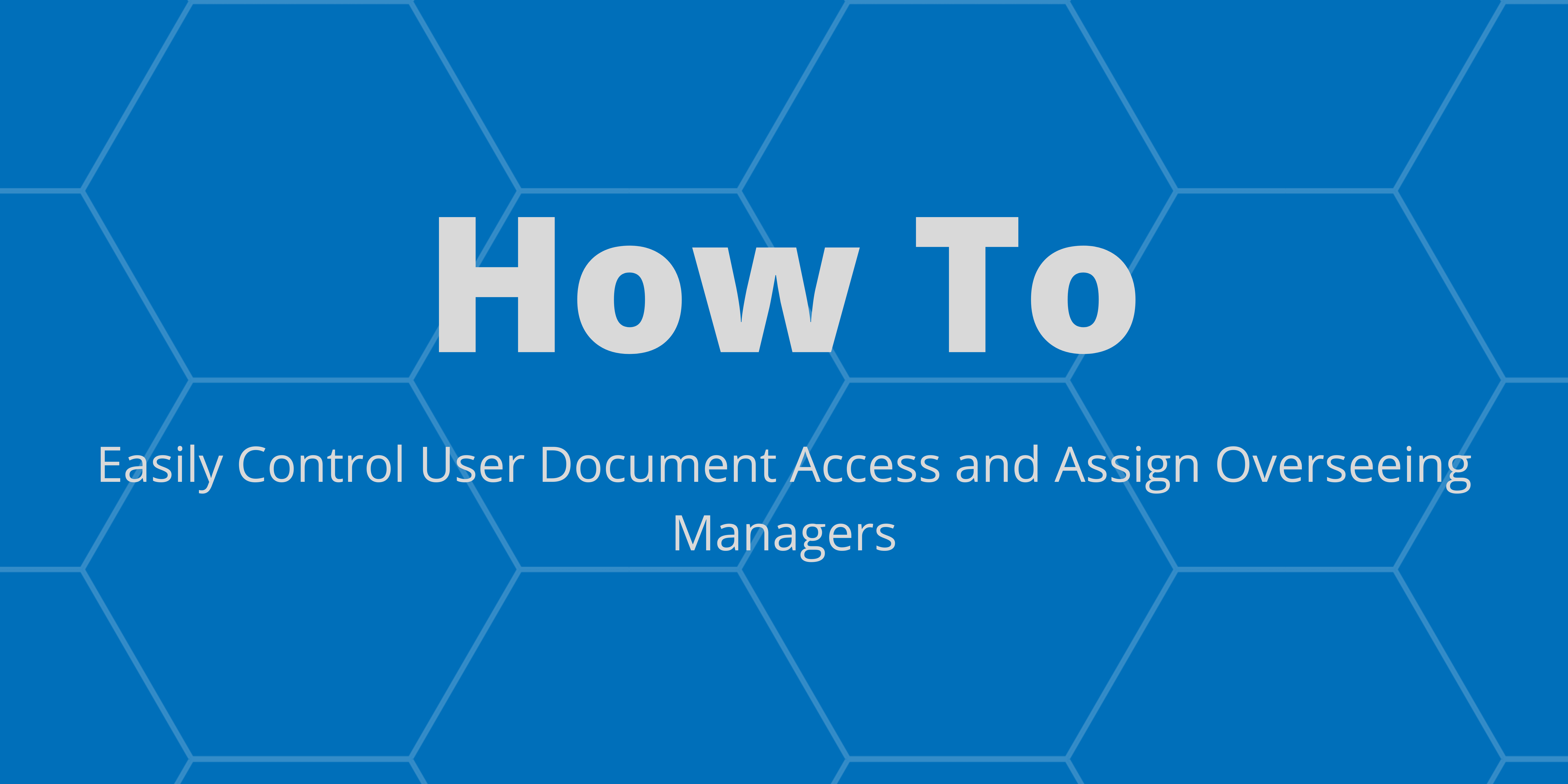 How To Easily Control User Document Access and Assign Overseeing Managers